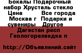 Бокалы Подарочный набор Хрусталь стекло  › Цена ­ 400 - Все города, Москва г. Подарки и сувениры » Другое   . Дагестан респ.,Геологоразведка п.